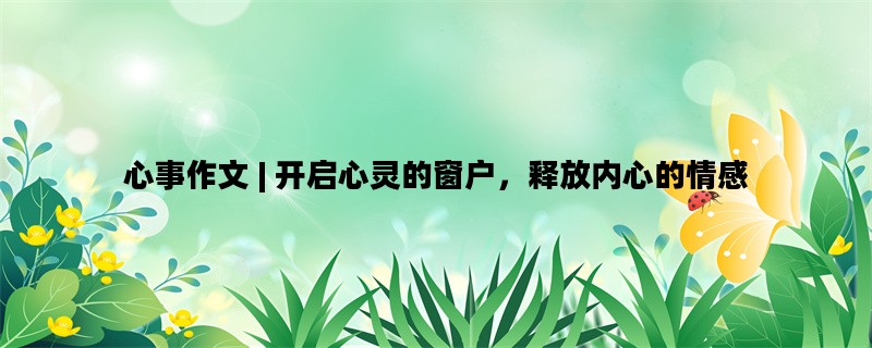 心事作文 | 开启心灵的窗户，释放内心的情感