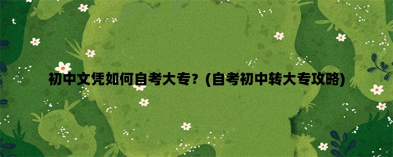 初中文凭如何自考大专？