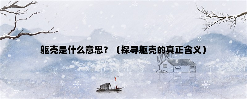 躯壳是什么意思？（探寻躯壳的真正含义）