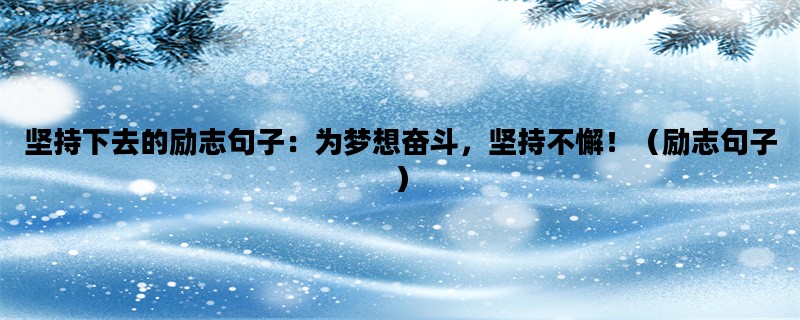 坚持下去的励志句子：为梦想奋斗，坚持不懈！（励志句子）