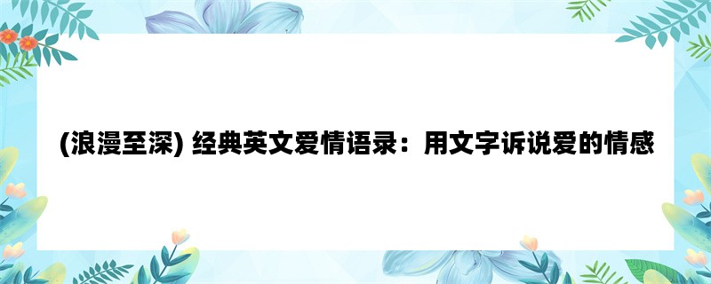 (浪漫至深) 经典英文爱情语录：用文字诉说爱的情感