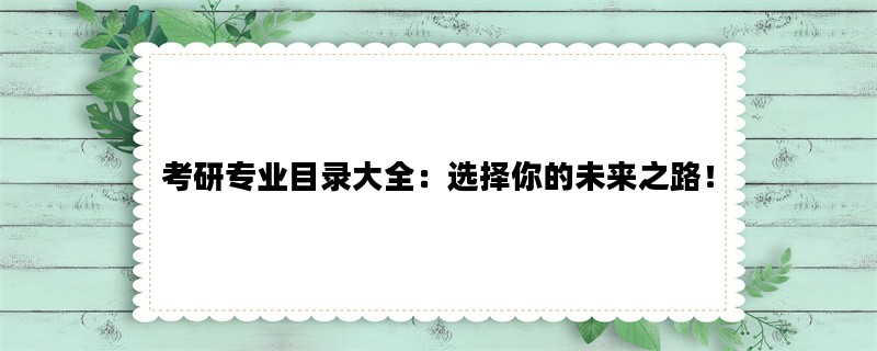 考研专业目录大全：选择你的未来之路！