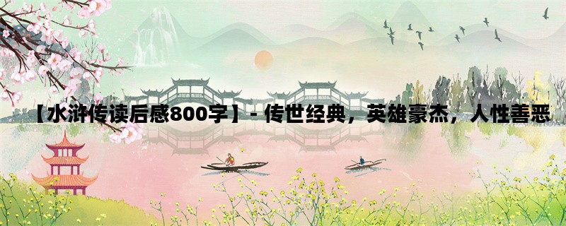 【水浒传读后感800字】- 传世经典，英雄豪杰，人性善恶