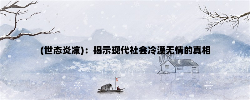 (世态炎凉)：揭示现代社会冷漠无情的真相