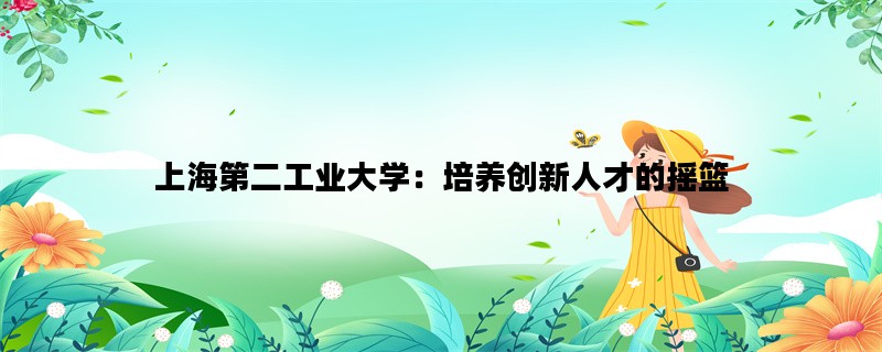 上海第二工业大学：培养