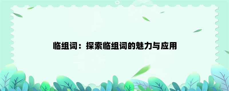 临组词：探索临组词的魅力与应用