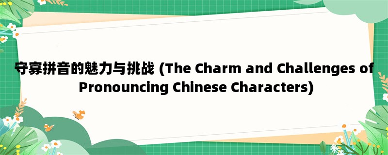 守寡拼音的魅力与挑战 (The Charm and Challenges of Pronouncing Chinese Characters)