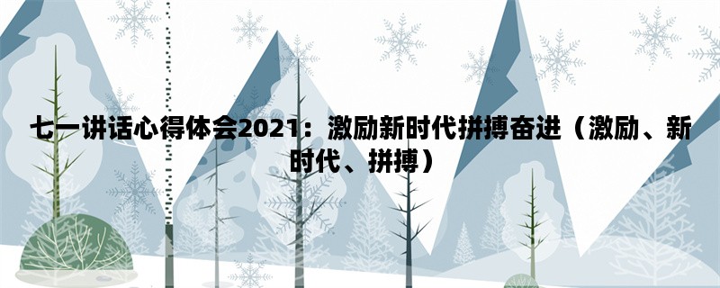 七一讲话心得体会2021：