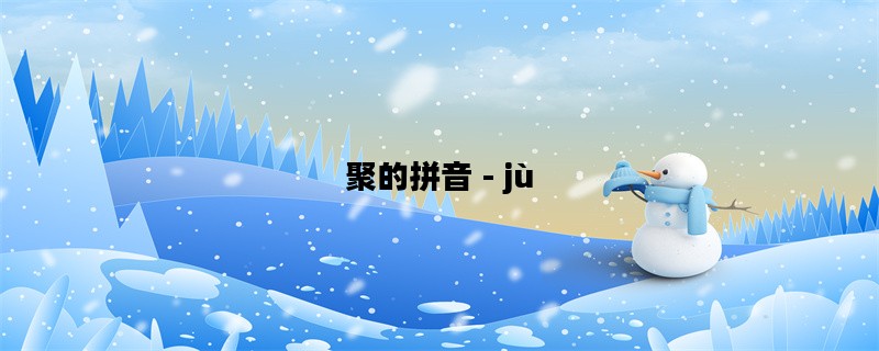 聚的拼音 - jù