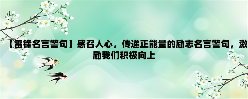 【雷锋名言警句】感召人心，传递正能量的励志名言警句，激励我们积极向上