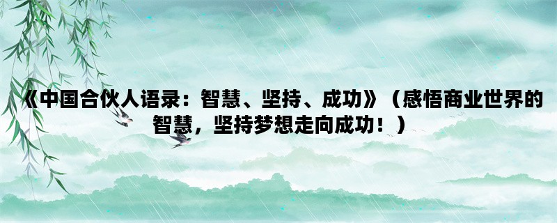 《中国合伙人语录：智慧、坚持、成功》（感悟商业世界的智慧，坚持梦想走向